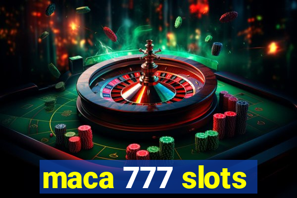 maca 777 slots